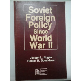 SOVIET  FOREIGN  POLICY since WORLD  WAR II  (Politica externa sovietica de la al doilea razboi mondial)  -  Joseph L. Nogee * Robert H. Donaldson  - 